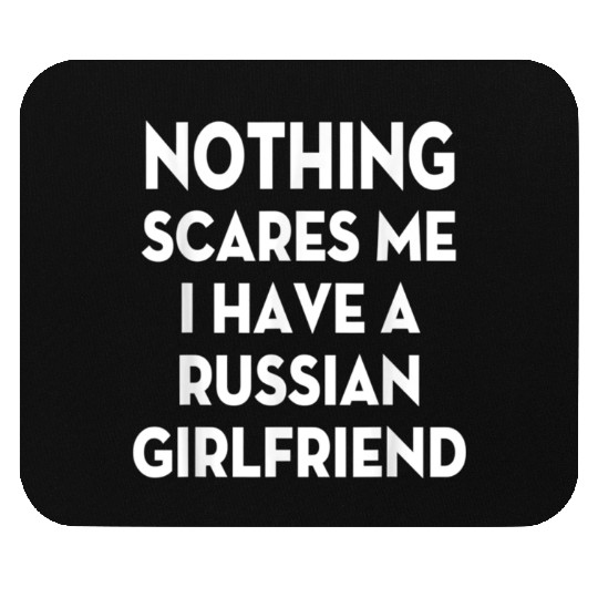 Nothing Scares me I have Russian girlfriend Valent Mouse Pads