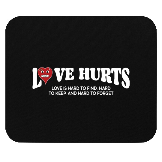 LOVE HURTS LOVE IS HARD TO FIND. HARD TO KEEP. Mouse Pads