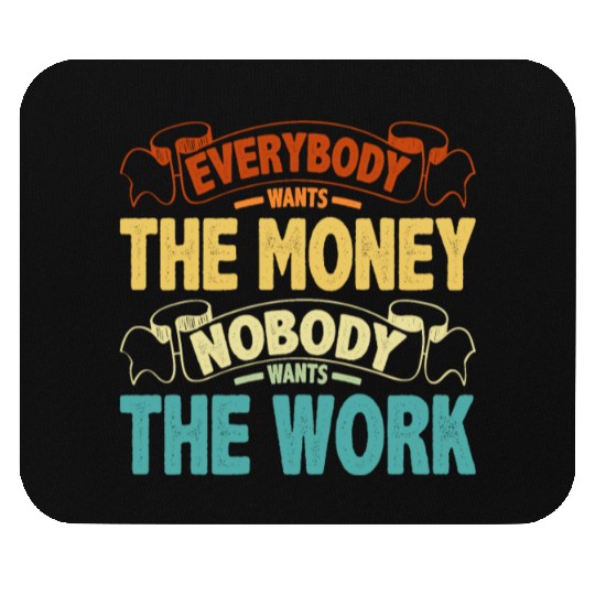 Everybody Wants The Money Nobody Wants The Work 13 Mouse Pads