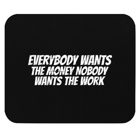 Everybody Wants The Money Nobody Wants The Work 16 Mouse Pads