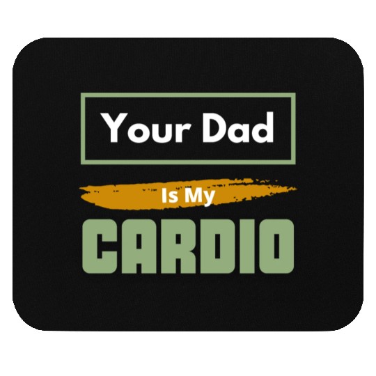 Your Dad Is My Cardio Funny Relationship Saying Mouse Pads