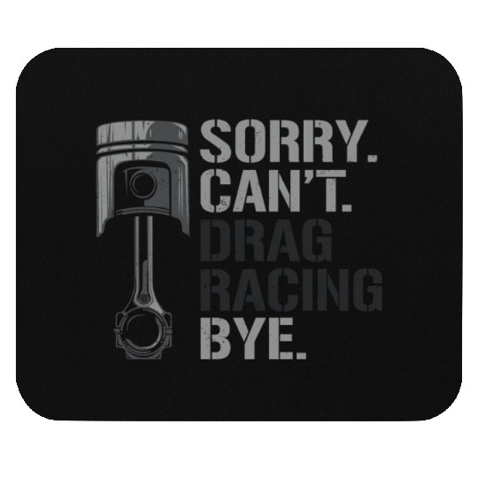 Drag Racing Race Car Sorry. Cant. Mouse Pads