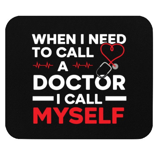 When I Need To Call A Doctor I Call Myself Mouse Pads