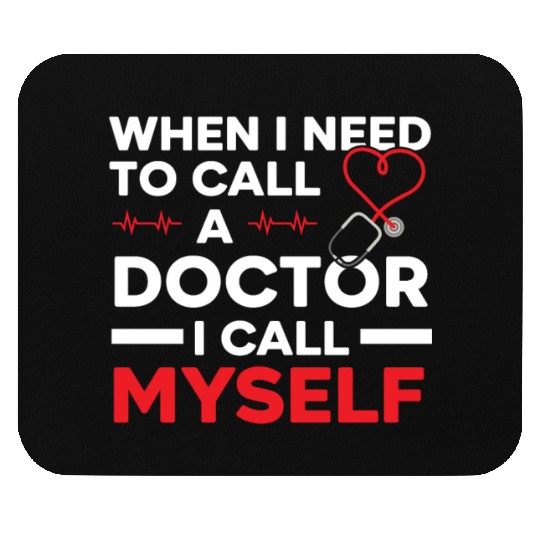 When I Need To Call A Doctor I Call Myself Mouse Pads