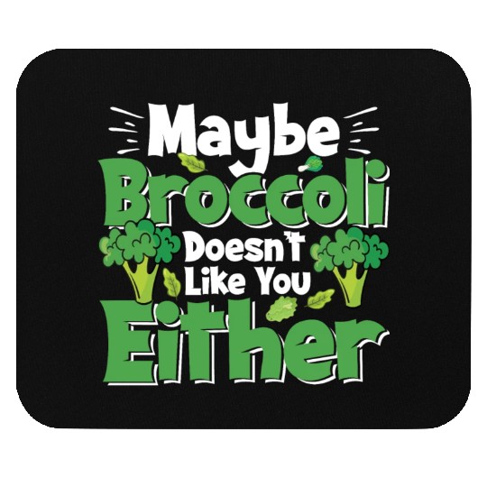 May Be Broccoli Does Not Like You Either Mouse Pads