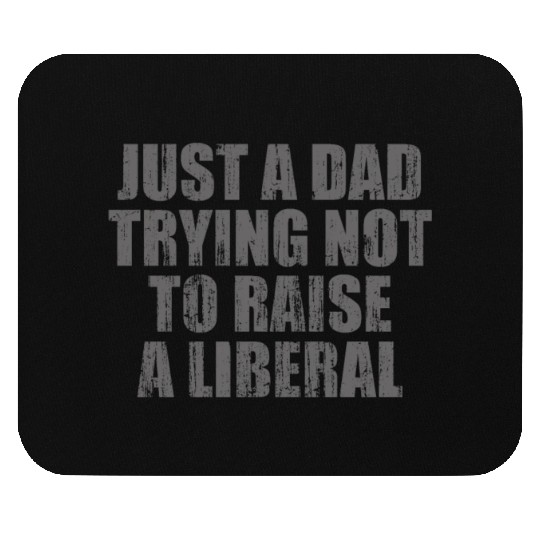 Just a Dad Trying Not To Raise a Liberal Mouse Pads