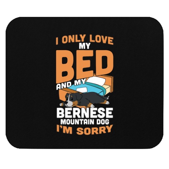 I Only Love My Bed And My Bernese Mountain Dog Mouse Pads