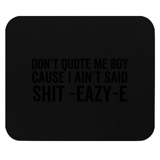 Don't Quote Me Boy Cause I Ain't Said Shit Mouse Pads