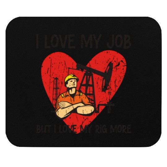 I love my job, but I love my rig more - Oilfield Mouse Pads