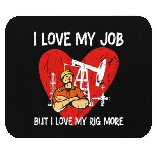 I love my job, but I love my rig more - Oilfield Mouse Pads