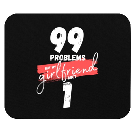 99 Problems But My Girlfriend Ain't One Mouse Pads