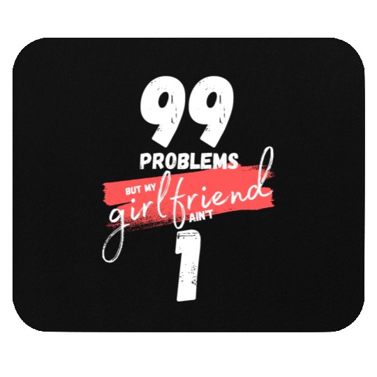 99 Problems But My Girlfriend Ain't One Mouse Pads