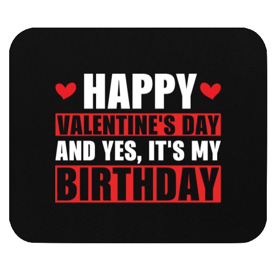 Happy Valentines Day And Yes Its My Birthday Gift Mouse Pads