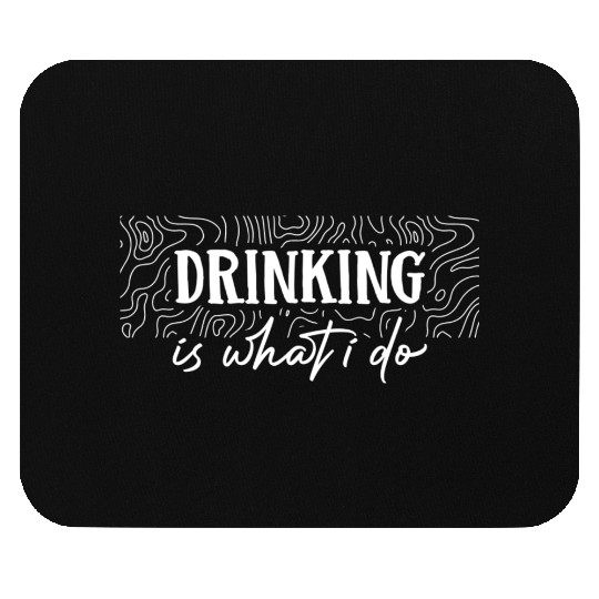 Drinking is what i do Mouse Pads