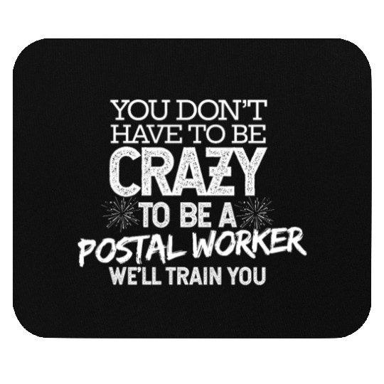 You Don't Have To Be Crazy To Be A Postal Worker W Mouse Pads