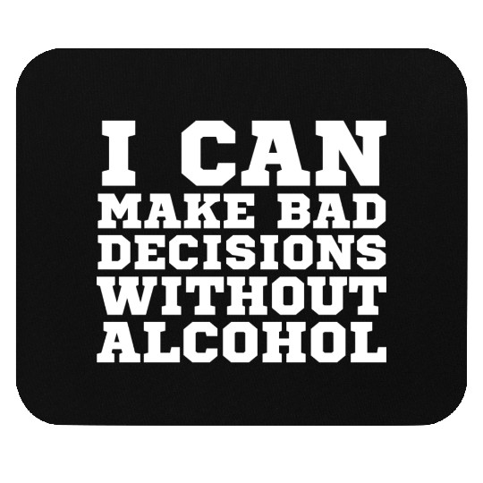 I can make bad decisions without alcohol Mouse Pads