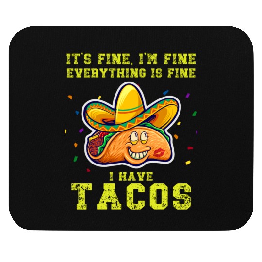 its fine im fine I have tacos Mouse Pads