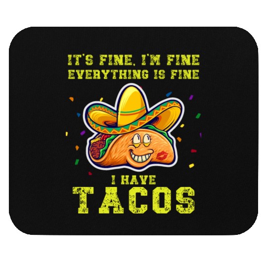 its fine im fine I have tacos Mouse Pads
