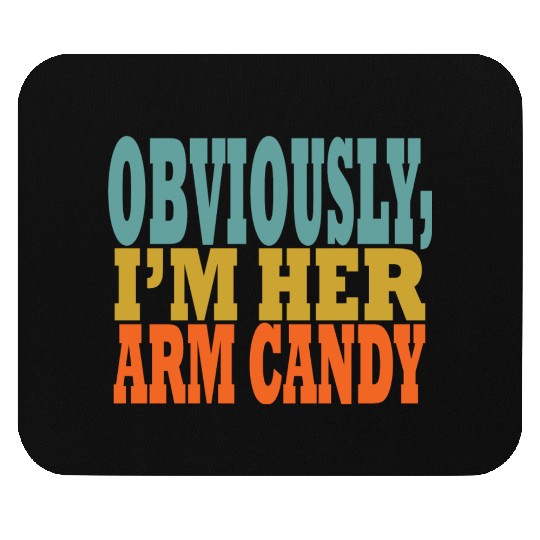 Obviously, I'm Her Arm Candy funny sarcastic Mouse Pads