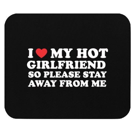 I Love My Girlfriend So Please Stay Away From Me Mouse Pads