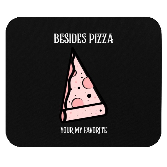 Besides Pizza Your My Favorite Mouse Pads