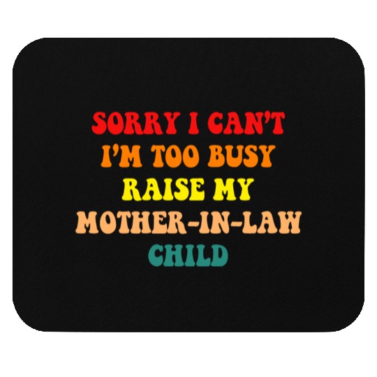 Sorry I Can’t I’m Busy To Raise My Mother-in-law C Mouse Pads