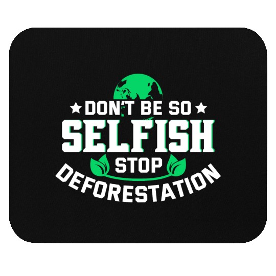 Don't Be So Selfish Stop Deforestation Earth Day Mouse Pads
