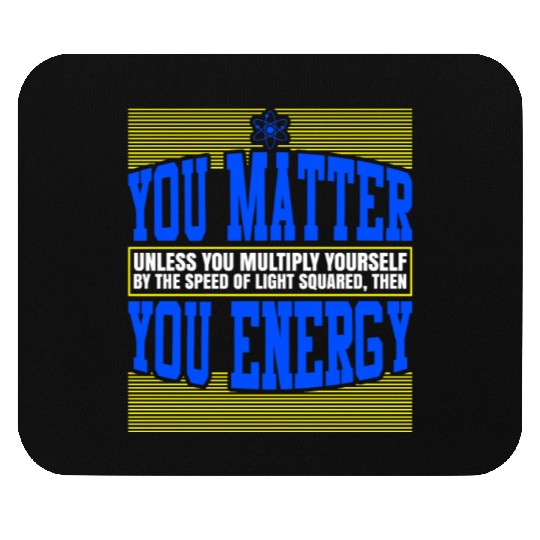 You Matter Then You Energy Mouse Pads