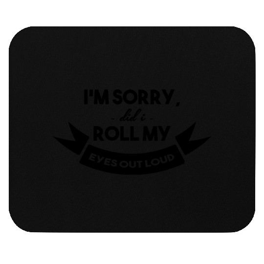 Women I'm Sorry Did I Roll My Eyes Out Loud Mouse Pads