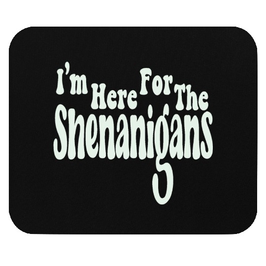 I'm Here For The Shenanigans Mouse Pads