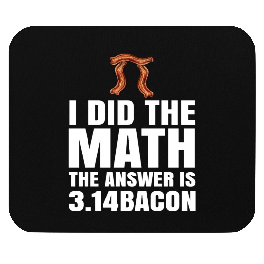 Pi Day I Did The Math Answer Is Bacon Funny Math Mouse Pads