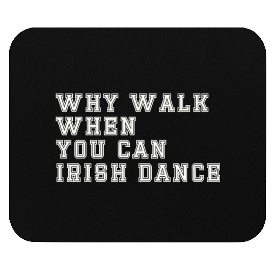 Why Walk When You Can Irish Dance St Patty's Day S Mouse Pads