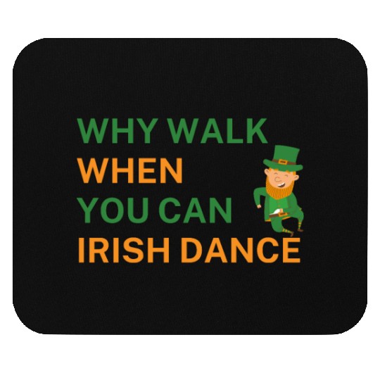 Why Walk When You Can Irish Dance St Patty's Day S Mouse Pads