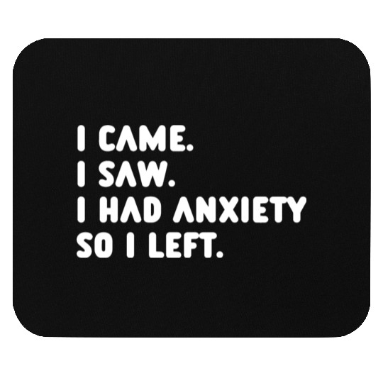 I Came I Saw I Had Anxiety So I Left Mouse Pads