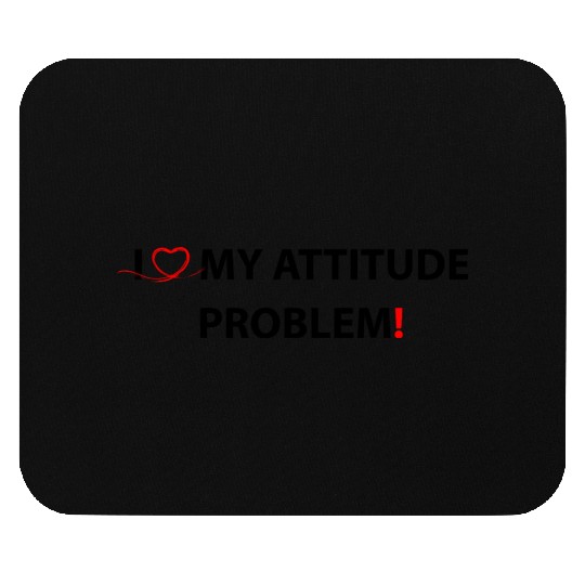 I Love My Attitude Problem Mouse Pads