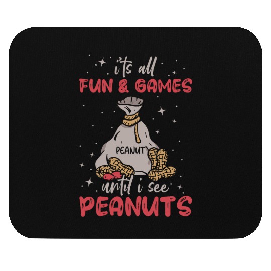 It's All Fun And Games Until I See Peanuts Peanut Mouse Pads