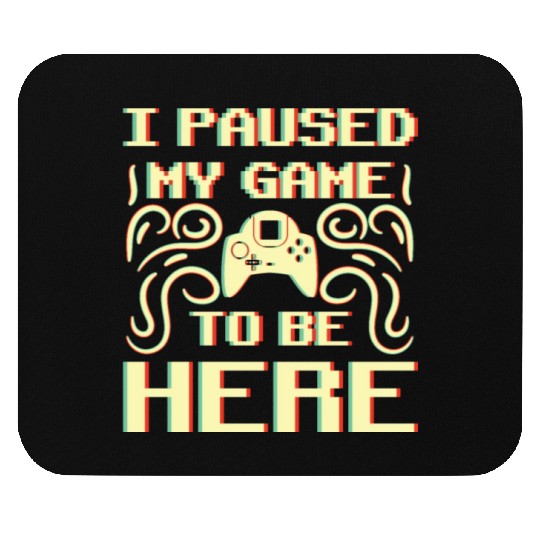 I Paused My Game To Be Here Mouse Pads