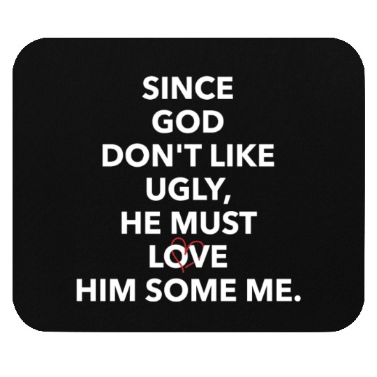 Since God Don't Like Ugly, He Must Love Him Some M Mouse Pads