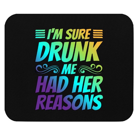 I'm Sure Drunk Me Had Her Reasons 21 Mouse Pads