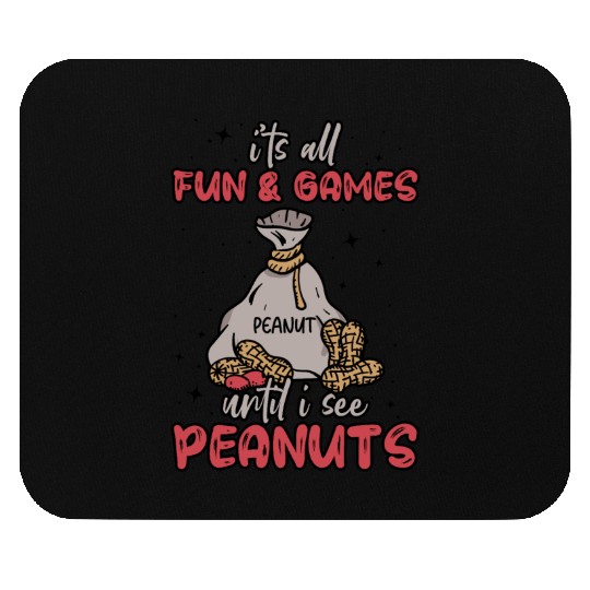 It's All Fun And Games Until I See Peanuts Peanut Mouse Pads