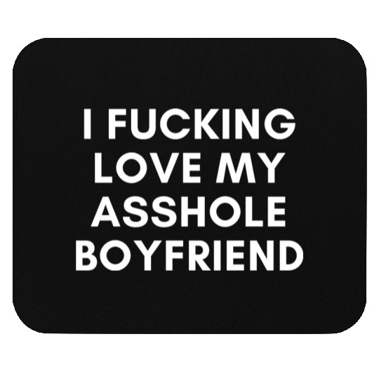 I Fucking Love My Asshole Boyfriend Mouse Pads