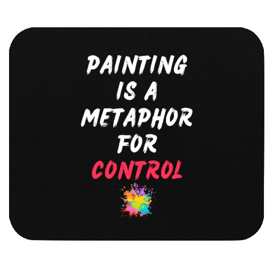 Painting is a metaphor for control Mouse Pads