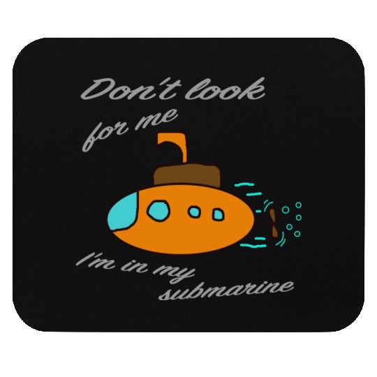 Don't look for me. I'm in my submarine. Mouse Pads