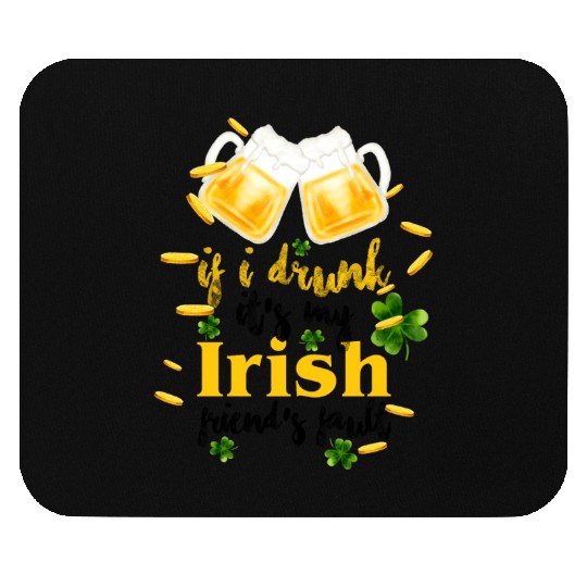If I Drunk It's My Irish Friends Fault Mouse Pads