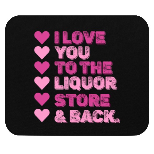 I Love You To The Liquor Store & Back Mouse Pads