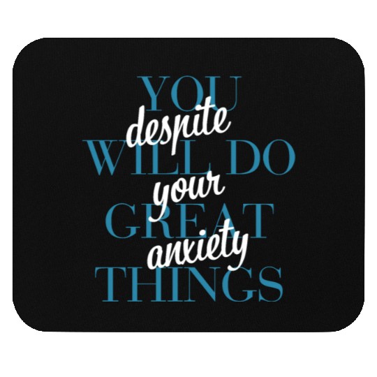 You Will Do Great Things Despite Your Anxiety Mouse Pads