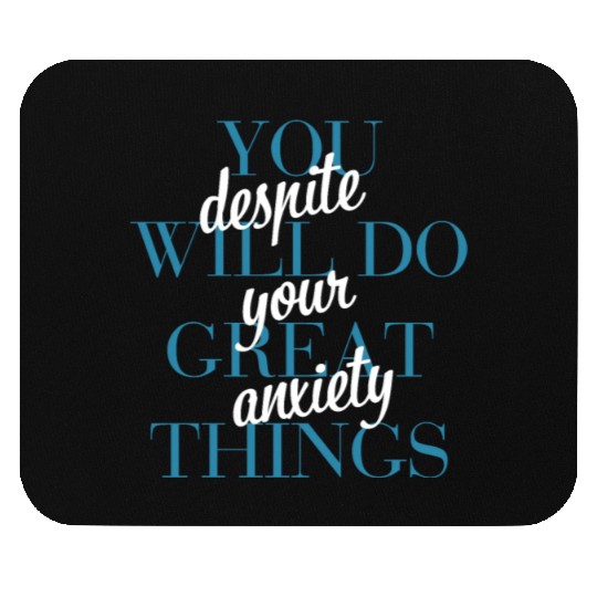 You Will Do Great Things Despite Your Anxiety Mouse Pads