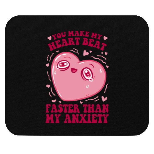 You Make My Heart Beat Faster Than My Anxiety Mouse Pads