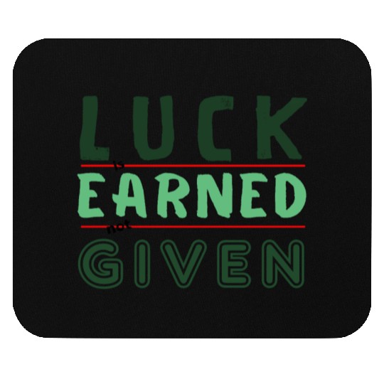green Luck is earned not given Mouse Pads