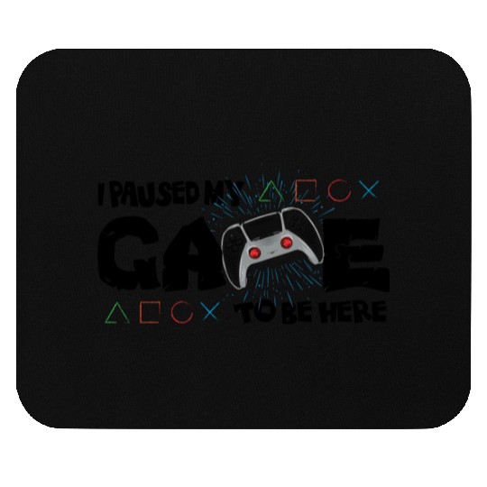 I Paused my game to be here fanny Mouse Pads